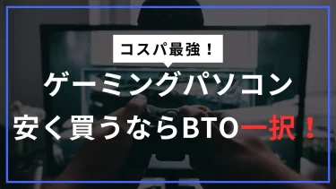 ゲーミングパソコンを安く買うならBTO一択！コスパ最強モデルの選び方とおすすめショップ