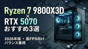 Ryzen 7 9800X3D × RTX 5070搭載ゲーミングPC おすすめ【2026年版】ゲーム特化最強構成を徹底比較