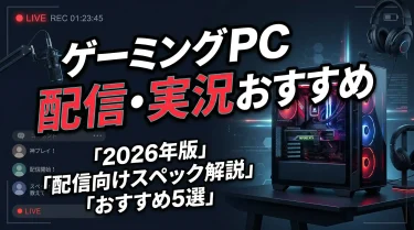 配信・実況向けスペックのおすすめゲーミングPC【2026年版】徹底解説