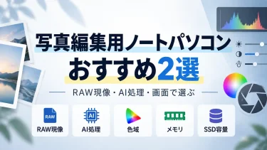写真編集用ノートパソコンおすすめ2選｜RAW現像・AI処理・画面で選ぶ